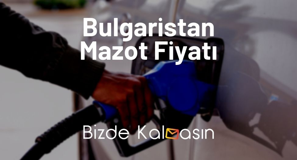 Bulgaristan Mazot Fiyatı