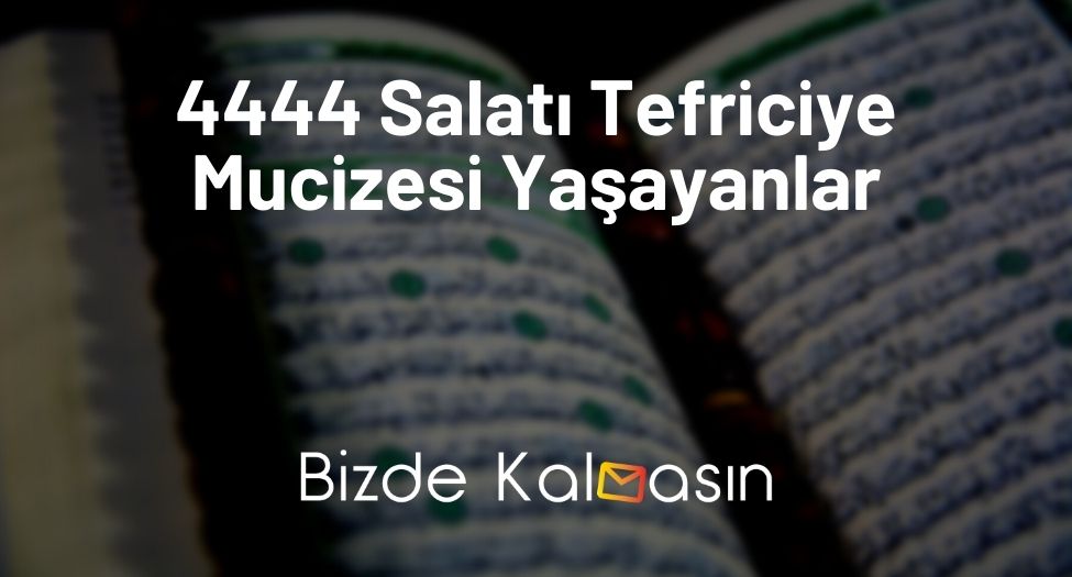 4444 Salatı Tefriciye Mucizesi Yaşayanlar