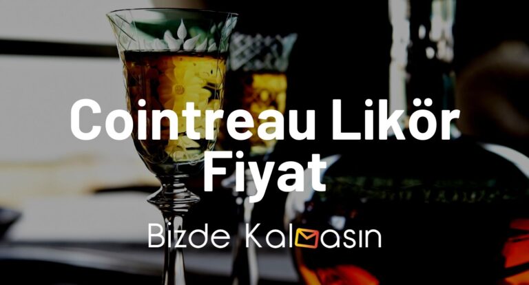 Cointreau Likör Fiyat 2023 – Cointreau Portakal Likörü Fiyat