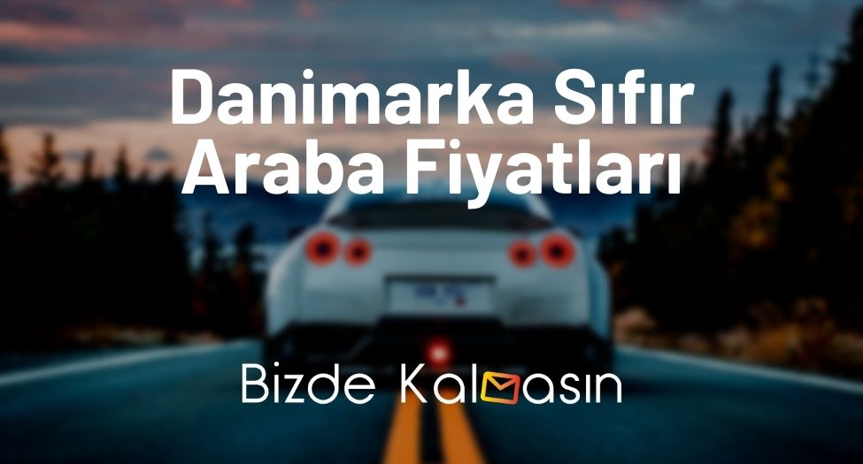 Danimarka Sıfır Araba Fiyatları