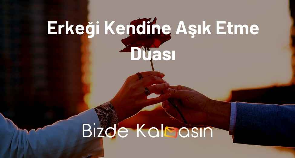 Erkeği Kendine Aşık Etme Duası