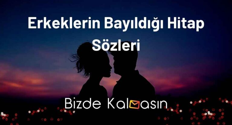 Erkeklerin Bayıldığı Hitap Sözleri – Erkek Sevgiliye Güzel Sözler