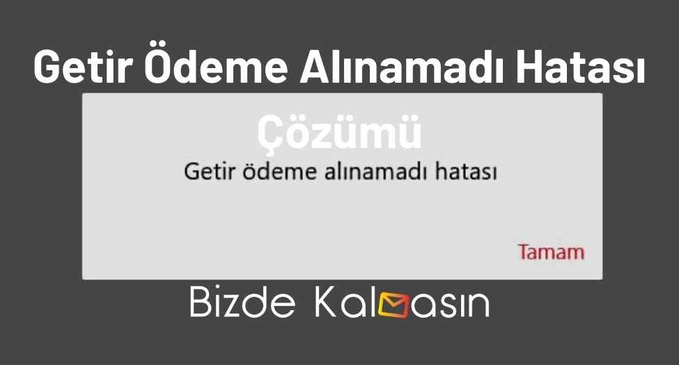 Getir Ödeme Alınamadı Hatası Çözümü