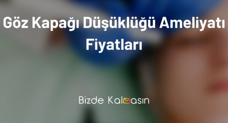 Göz Kapağı Düşüklüğü Ameliyatı Fiyatları