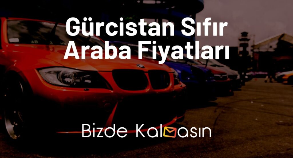 Gürcistan Sıfır Araba Fiyatları