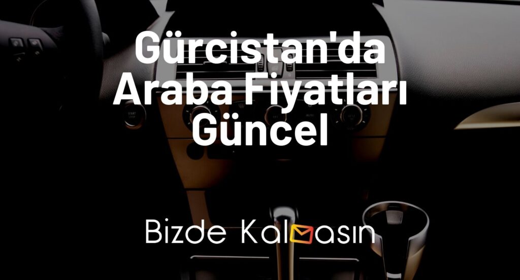 Gürcistan'da Araba Fiyatları Güncel