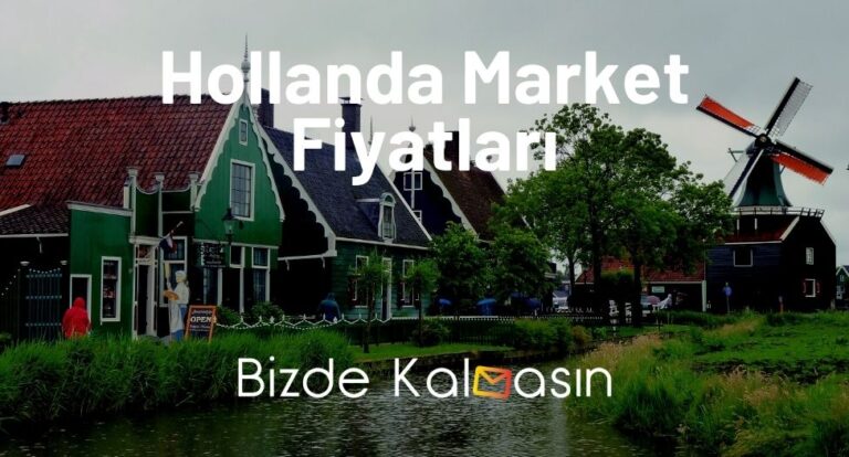 Hollanda Market Fiyatları 2023 – Amsterdam Market Fiyatları