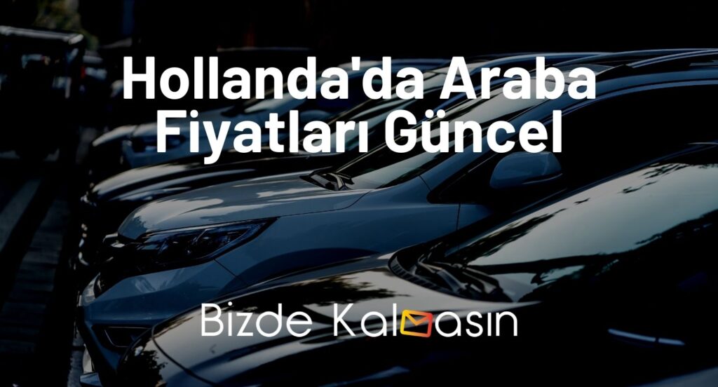 Hollanda'da Araba Fiyatları Güncel