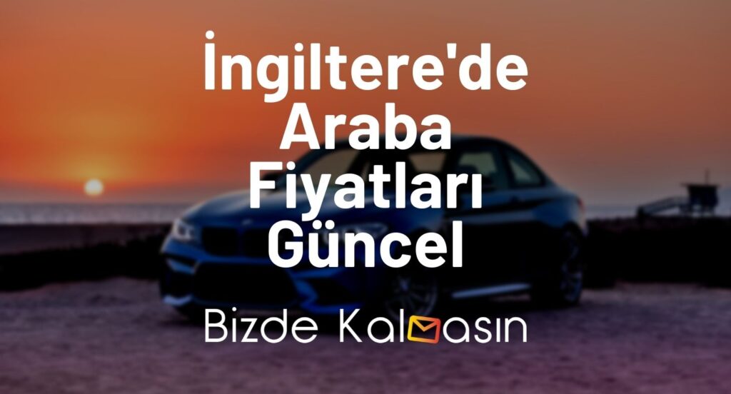 İngiltere'de Araba Fiyatları Güncel