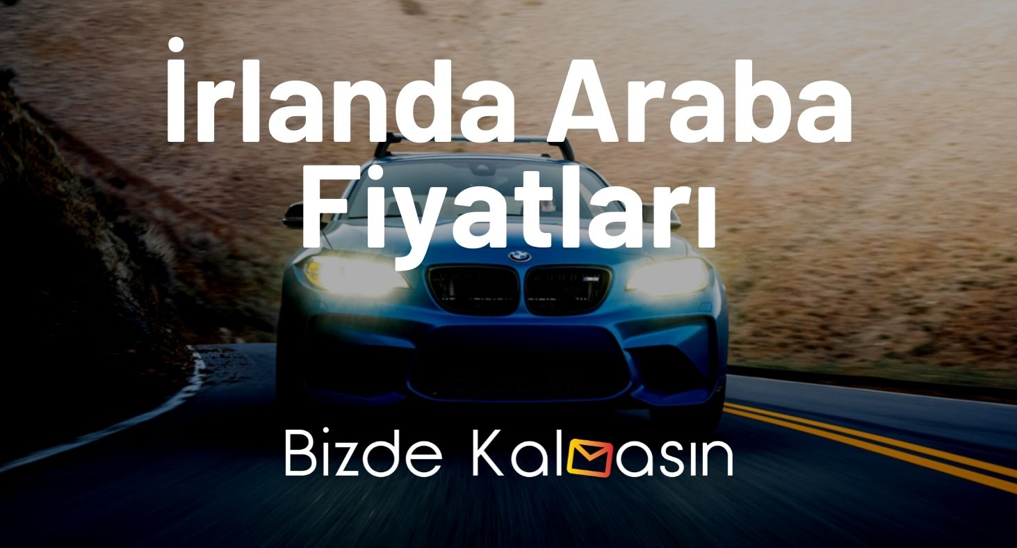 İrlanda Araba Fiyatları 2025 - İrlanda İkinci El Araba Fiyatları İrlanda Araba Fiyatları