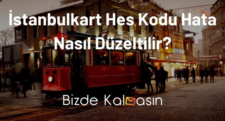 İstanbulkart Hes Kodu Hata Nasıl Düzeltilir?