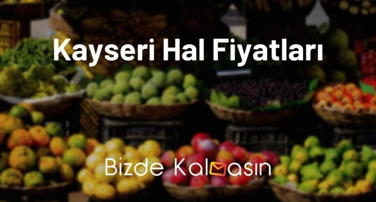 Kayseri Hal Fiyatları 2025 – Kayseri Sebze Hali Fiyatları – Güncel!