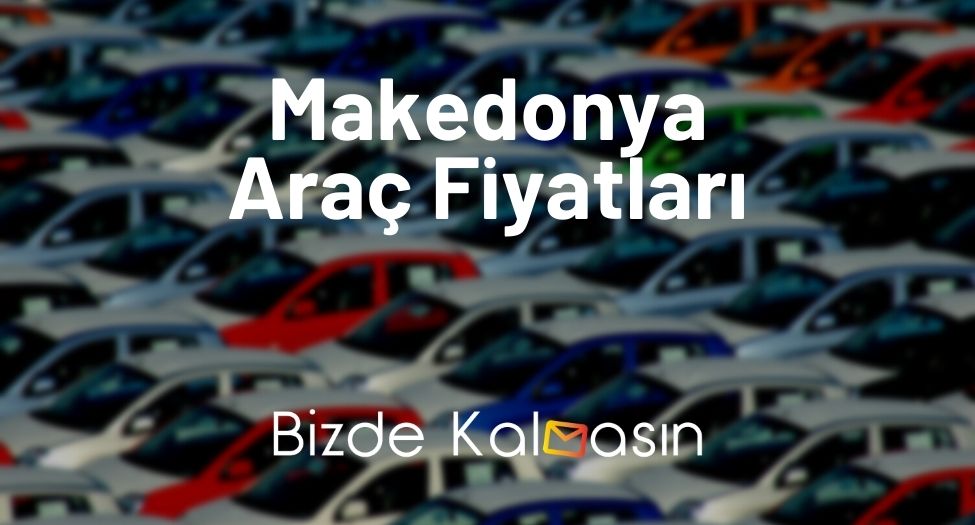 Makedonya Araç Fiyatları