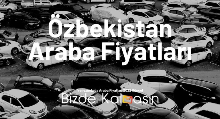 Özbekistan Araba Fiyatları 2023 – Özbekistan Sıfır Araba Fiyatları