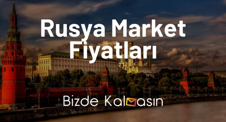 Rusya Market Fiyatları 2025 – Rusya Yemek Fiyatları