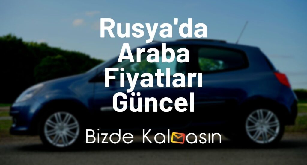 Rusya'da Araba Fiyatları Güncel