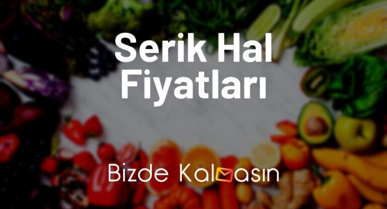 Serik Hal Fiyatları 2024 – Serik Hal Fiyat Listesi