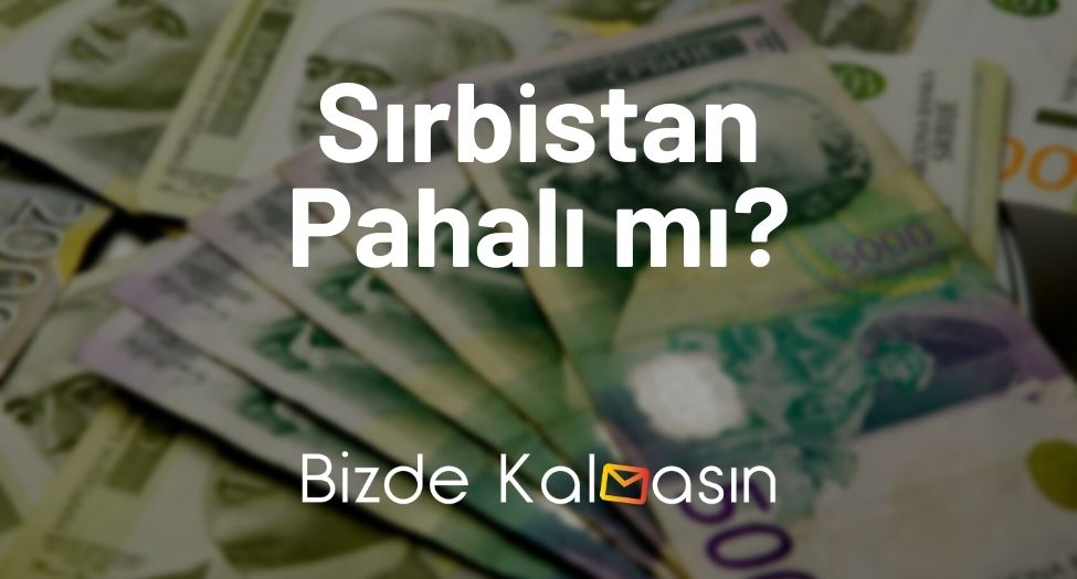 Sırbistan Pahalı mı