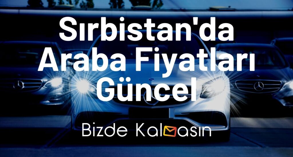 Sırbistan'da Araba Fiyatları Güncel