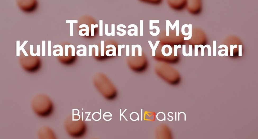 Tarlusal 5 Mg Kullananların Yorumları