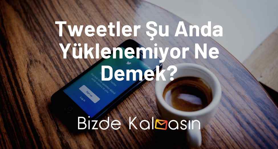 Tweetler Şu Anda Yüklenemiyor Ne Demek