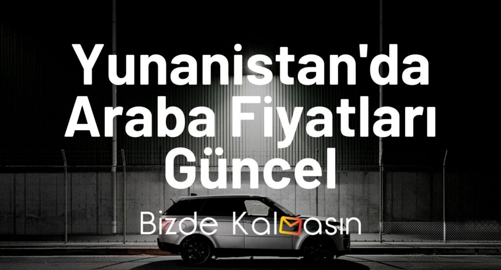 Yunanistan'da Araba Fiyatları Güncel