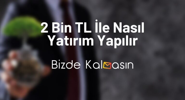 2 Bin TL İle Nasıl Yatırım Yapılır – Nasıl Değerlendirebilirim?