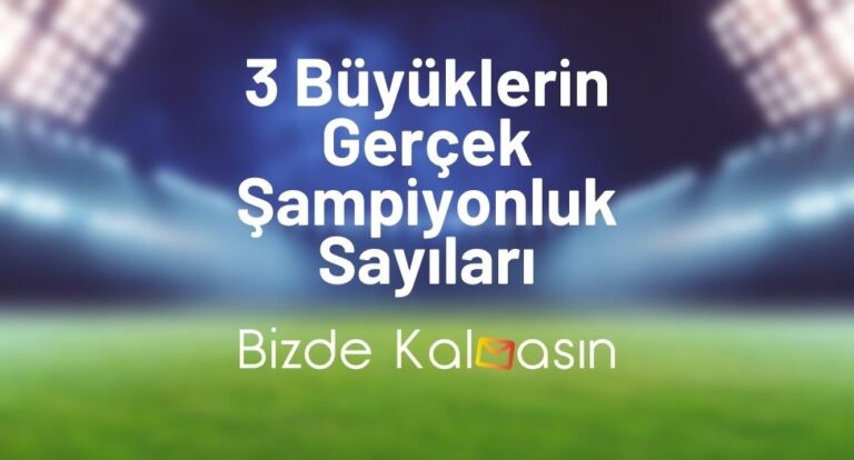 3 Büyüklerin Gerçek Şampiyonluk Sayıları