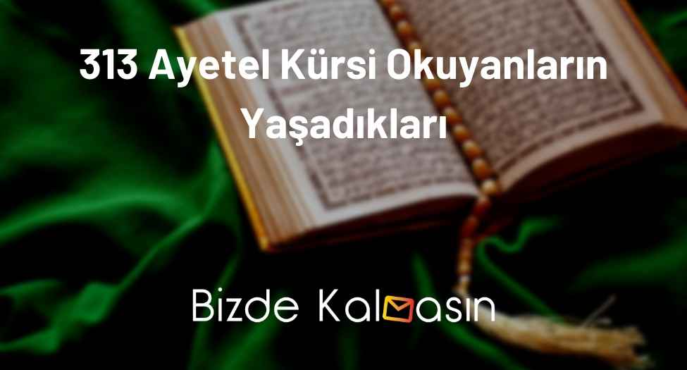 313 Ayetel Kürsi Okuyanların Yaşadıkları