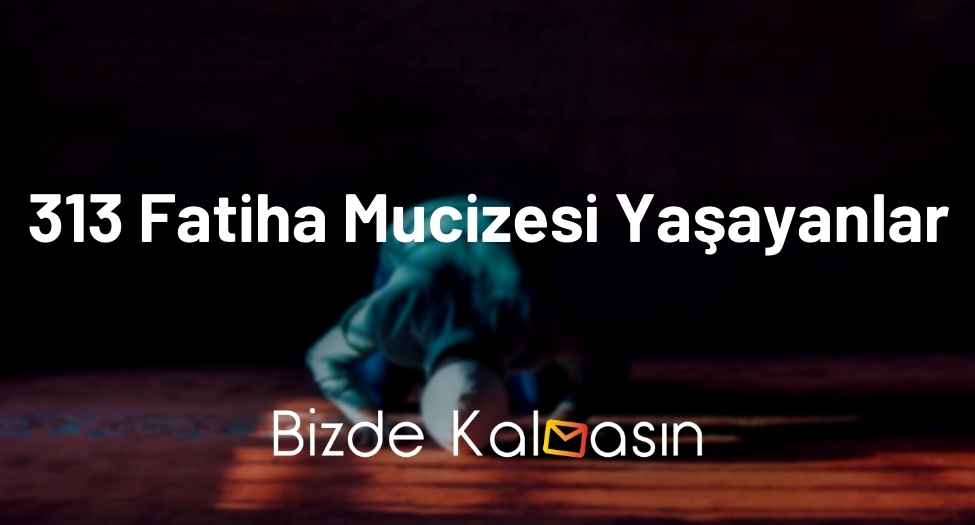 313 Fatiha Mucizesi Yaşayanlar - En Etkili Dilek Duası! 313 Fatiha Mucizesi Yaşayanlar