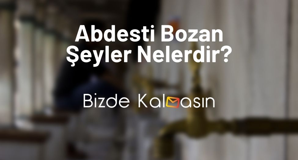 Abdesti Bozan Şeyler Nelerdir?