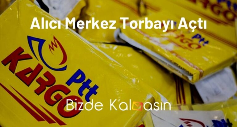 PTT Kargo Alıcı Merkez Torbayı Açtı Ne Demek?