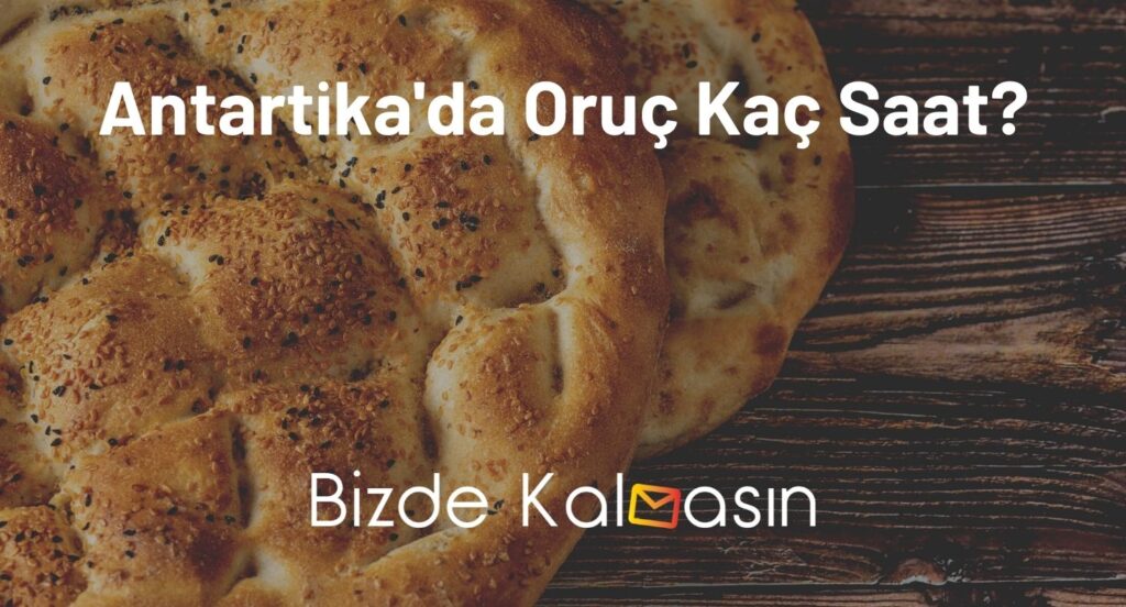 Antartika'da Oruç Kaç Saat?