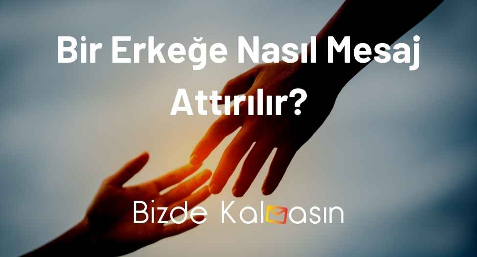 Bir Erkeğe Nasıl Mesaj Attırılır?