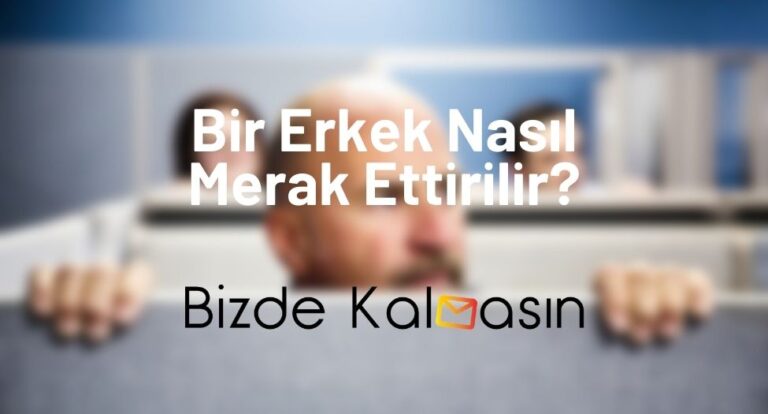 Bir Erkek Nasıl Merak Ettirilir?