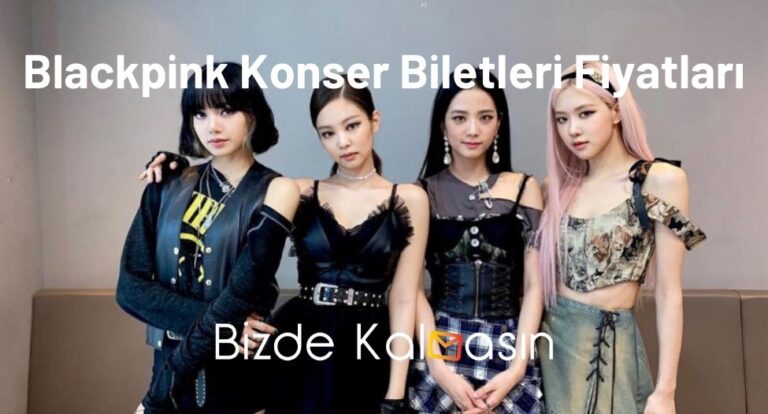 Blackpink Konser Biletleri Fiyatları 2023 – Konser Bileti Kaç TL