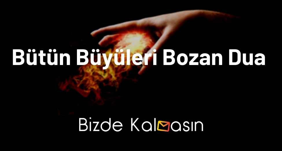 Bütün Büyüleri Bozan Dua - Büyüden Korunma Duası Bütün Büyüleri Bozan Dua