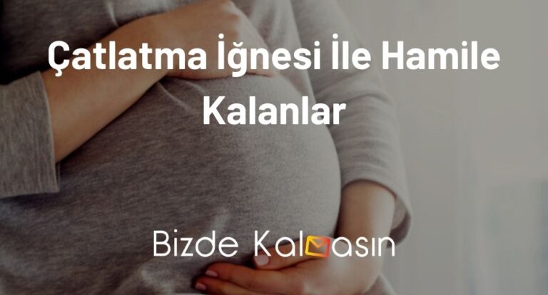 Çatlatma İğnesi İle Hamile Kalanlar