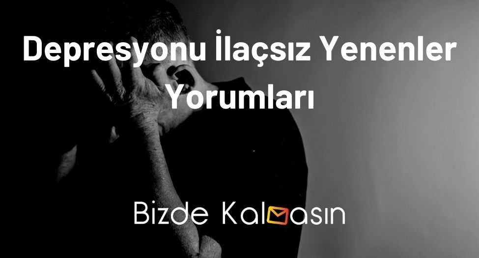 Depresyonu İlaçsız Yenenler Yorumları - Kurtulmanın Yöntemleri! Depresyonu İlaçsız Yenenler Yorumları