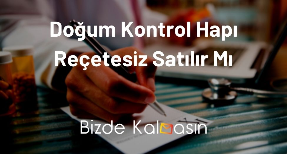 Doğum Kontrol Hapı Reçetesiz Satılır Mı