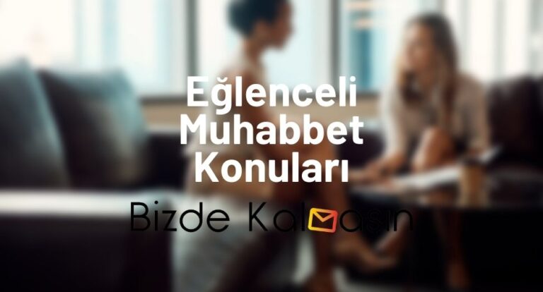 Eğlenceli Muhabbet Konuları