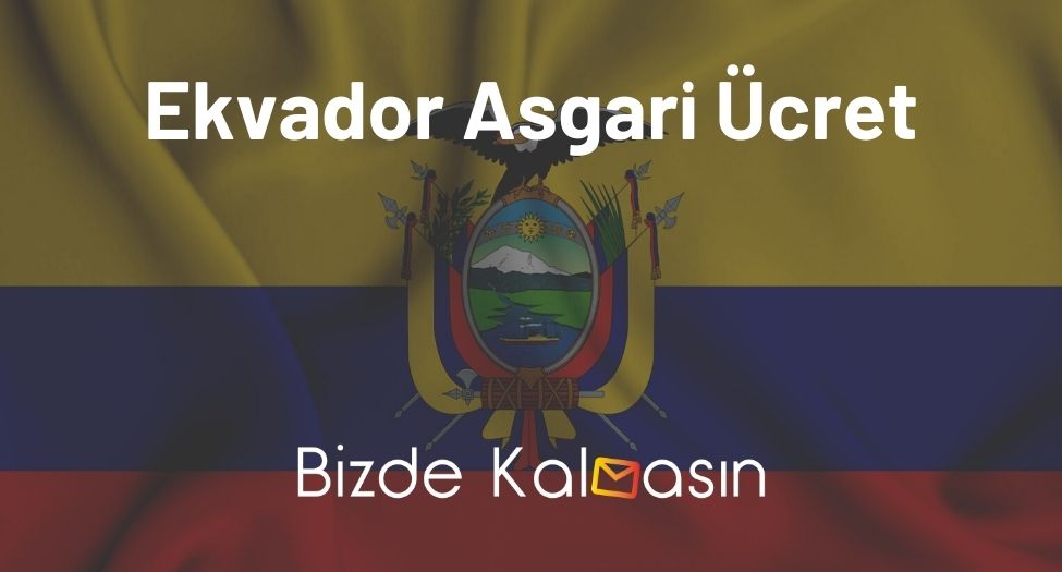 Ekvador Asgari Ücret 2026 - Yaşam Şartları Nasıl? Ekvador Asgari Ücret