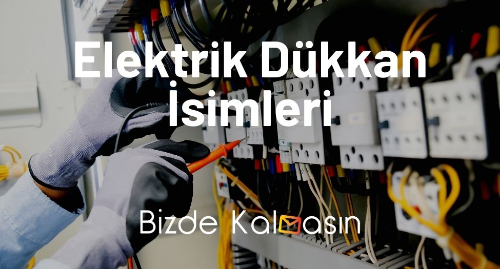 Elektrik Dükkan İsimleri - Elektrik Firması İsim Önerileri Elektrik Dükkan İsimleri