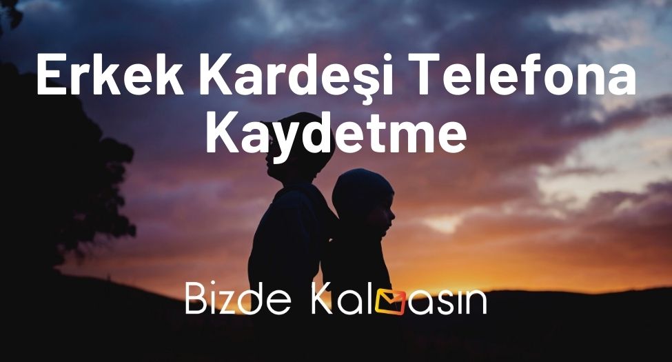 Erkek Kardeşi Telefona Kaydetme