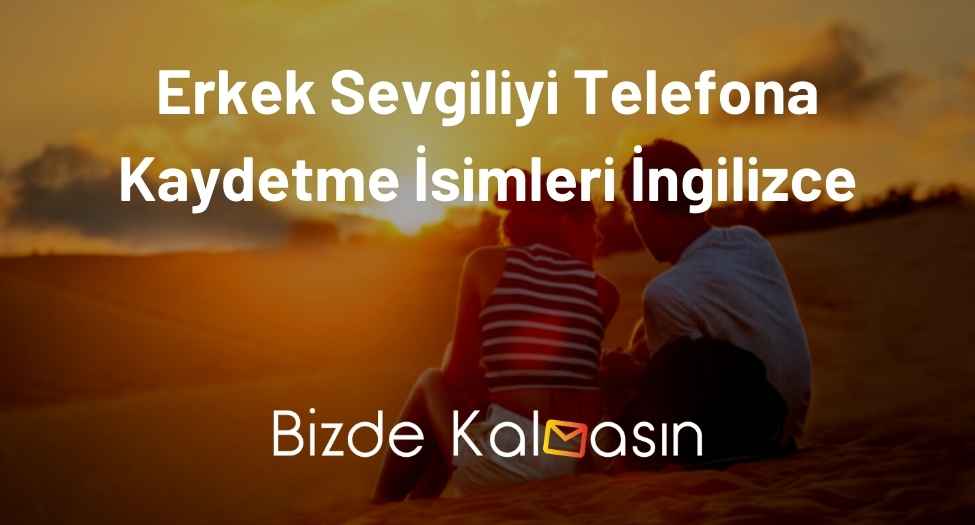 Erkek Sevgiliyi Telefona Kaydetme İsimleri İngilizce