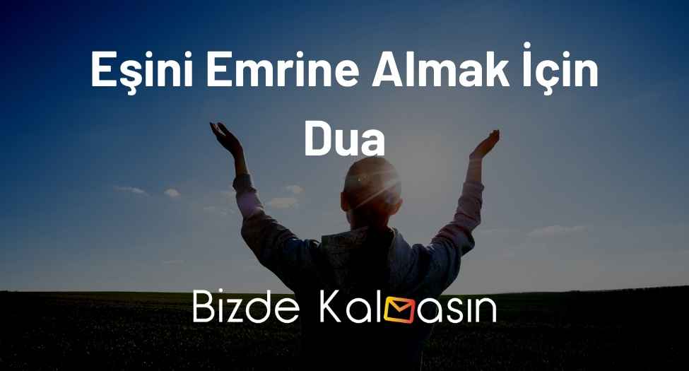 Eşini Emrine Almak İçin Dua