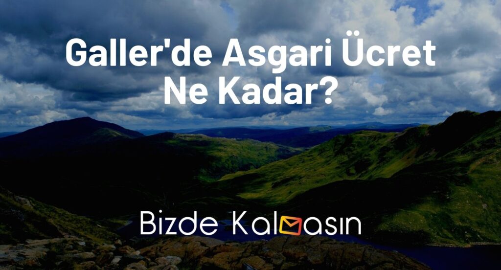 Galler'de Asgari Ücret Ne Kadar?