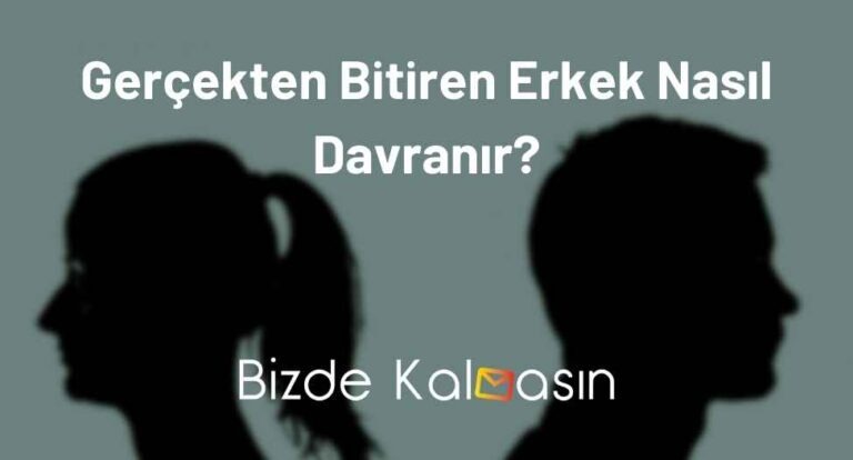 Gerçekten Bitiren Erkek Nasıl Davranır? – Ayrılmak İsteyen Erkek