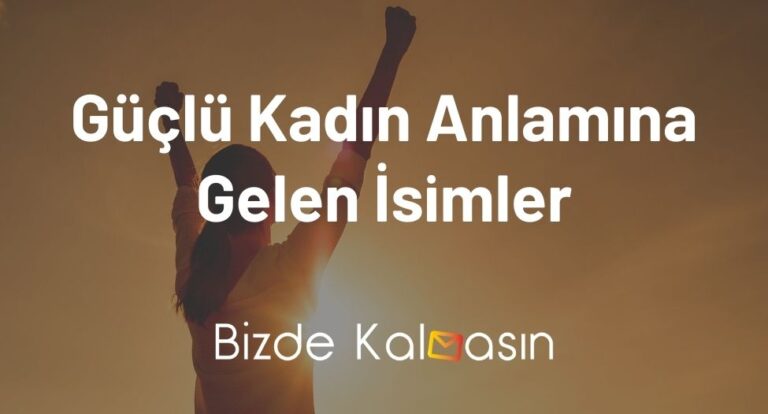 Güçlü Kadın Anlamına Gelen İsimler