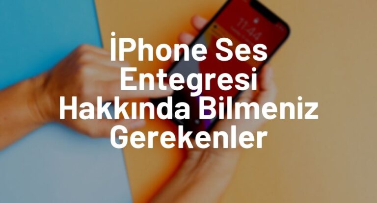 İPhone Ses Entegresi Hakkında Bilmeniz Gerekenler
